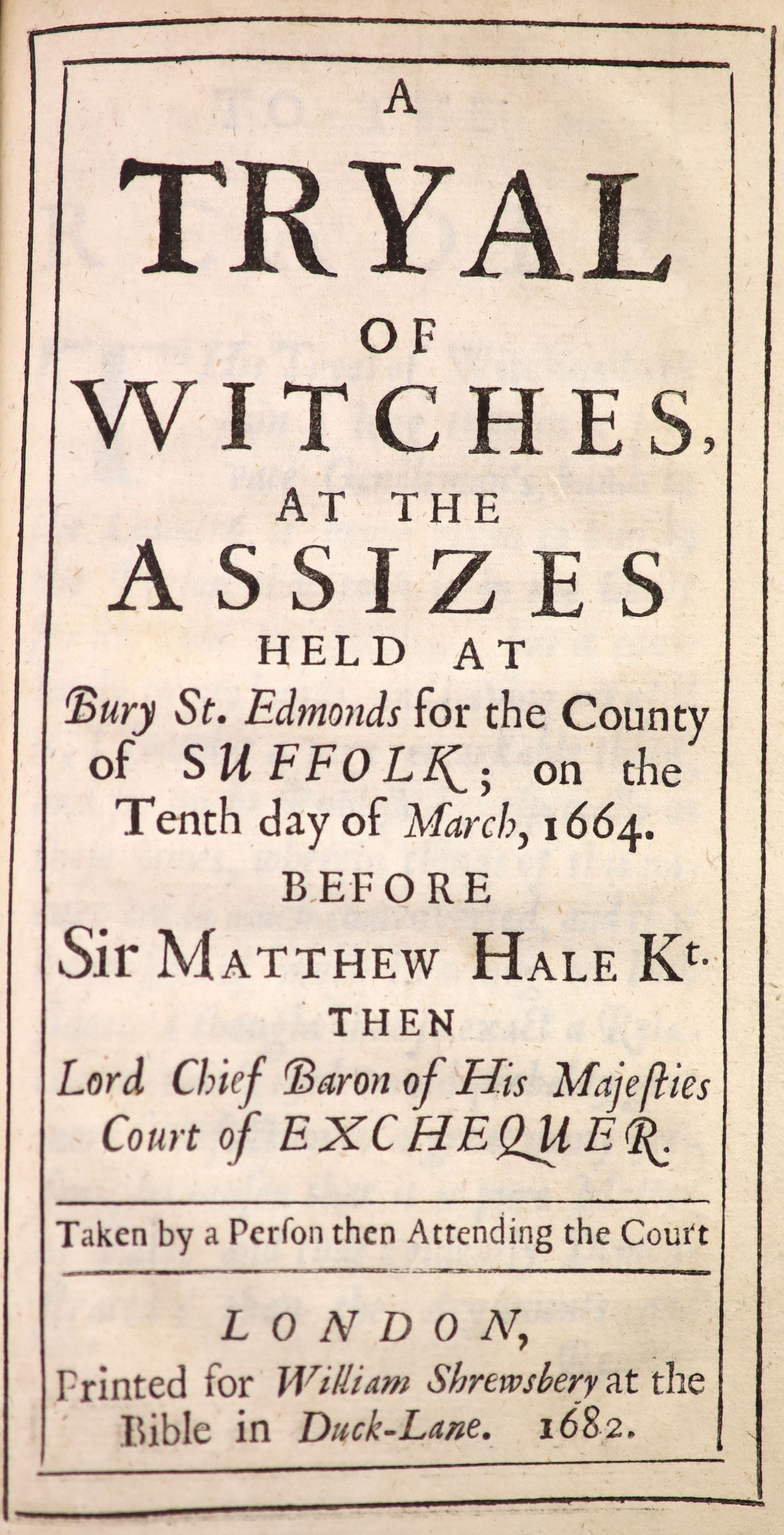 Witchcraft- Tryal of Witches (A), at the Assizes Held at Bury St. Edmunds for the County of Suffolk; on the Tenth Day of March, 1664. Before Sir Matthew Hale Kt., then Lord Chief Baron of His Majesties Court of Exchequer